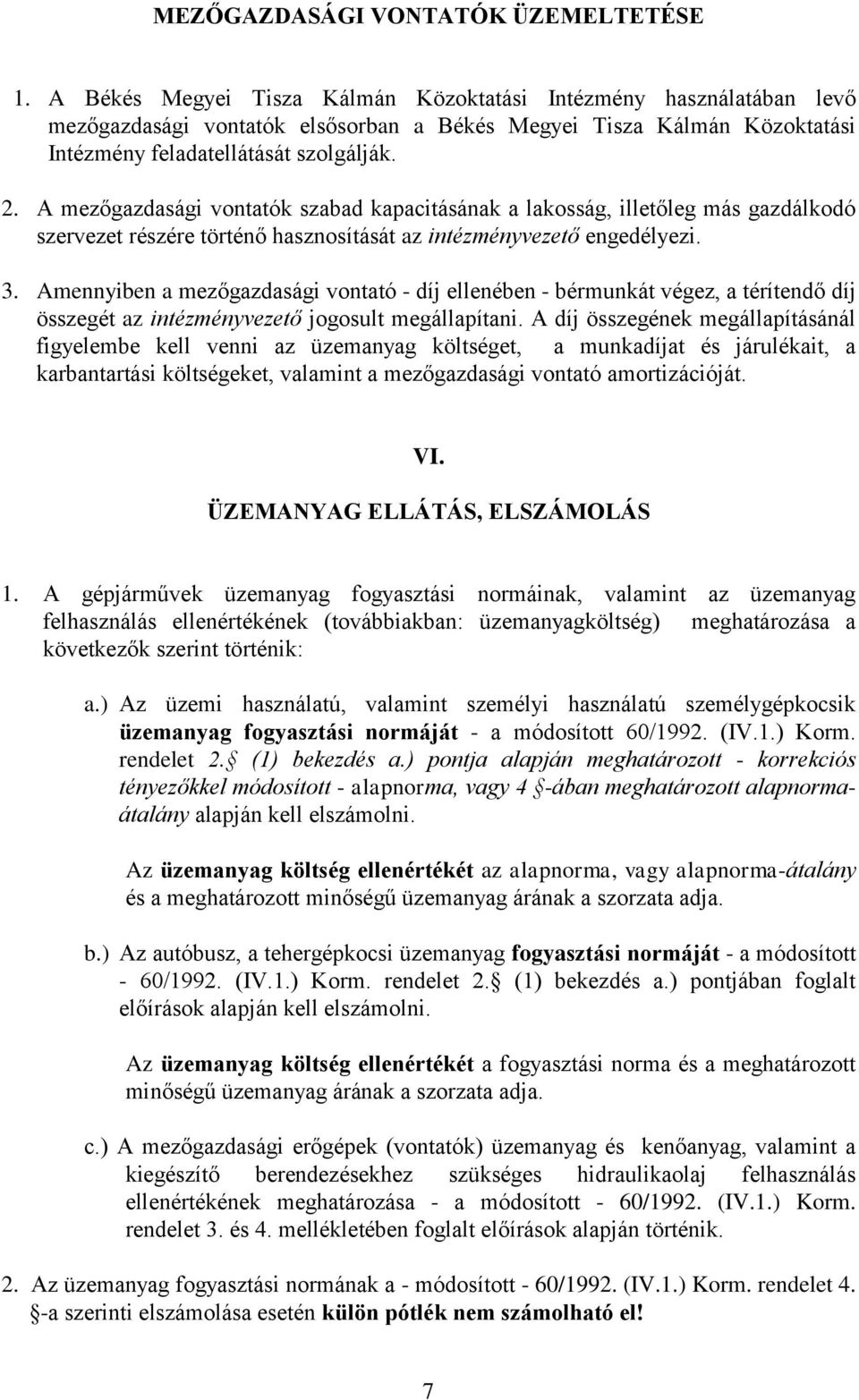 A mezőgazdasági vontatók szabad kapacitásának a lakosság, illetőleg más gazdálkodó szervezet részére történő hasznosítását az intézményvezető engedélyezi. 3.