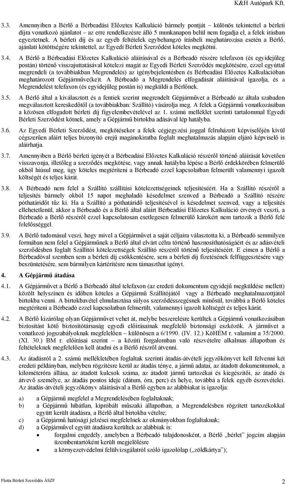 A Bérlő a Bérbeadási Előzetes Kalkuláció aláírásával és a Bérbeadó részére telefaxon (és egyidejűleg postán) történő visszajuttatásával kötelezi magát az Egyedi Bérleti Szerződés megkötésére, ezzel