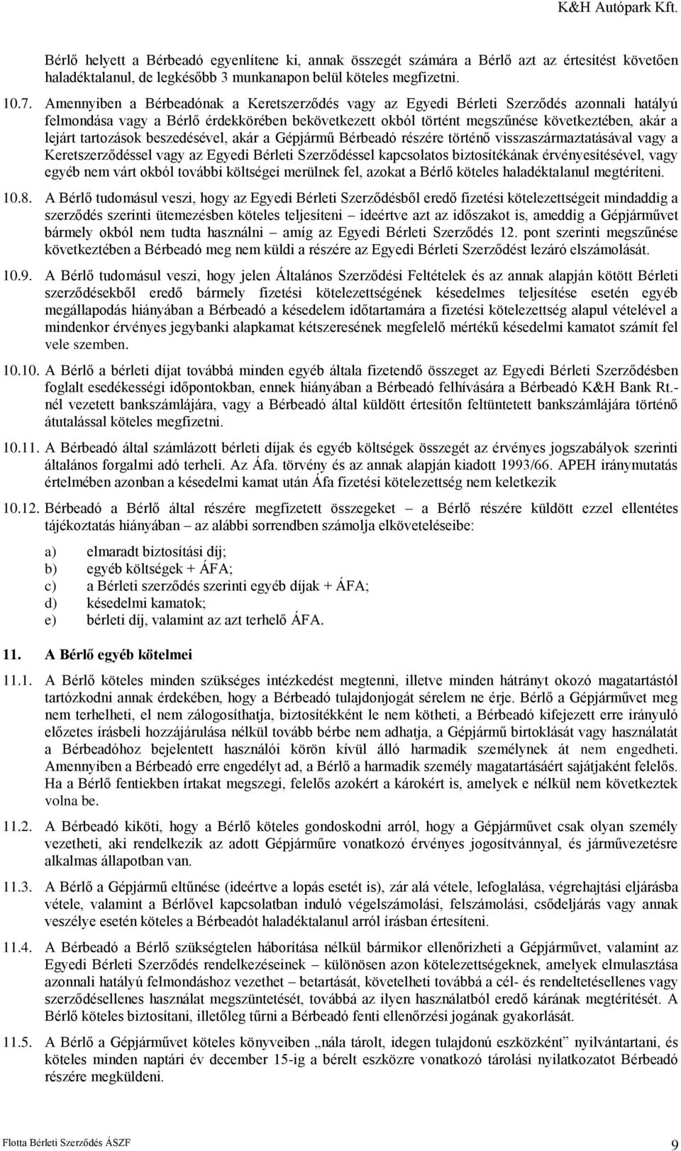 tartozások beszedésével, akár a Gépjármű Bérbeadó részére történő visszaszármaztatásával vagy a Keretszerződéssel vagy az Egyedi Bérleti Szerződéssel kapcsolatos biztosítékának érvényesítésével, vagy