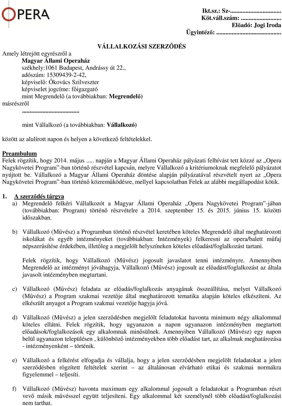 .. mint Vállalkozó (a továbbiakban: Vállalkozó) között az alulírott napon és helyen a következő feltételekkel. Ikt.sz.: Sz-... Köt.váll.szám:... Előadó: Jogi Iroda Ügyintéző:.