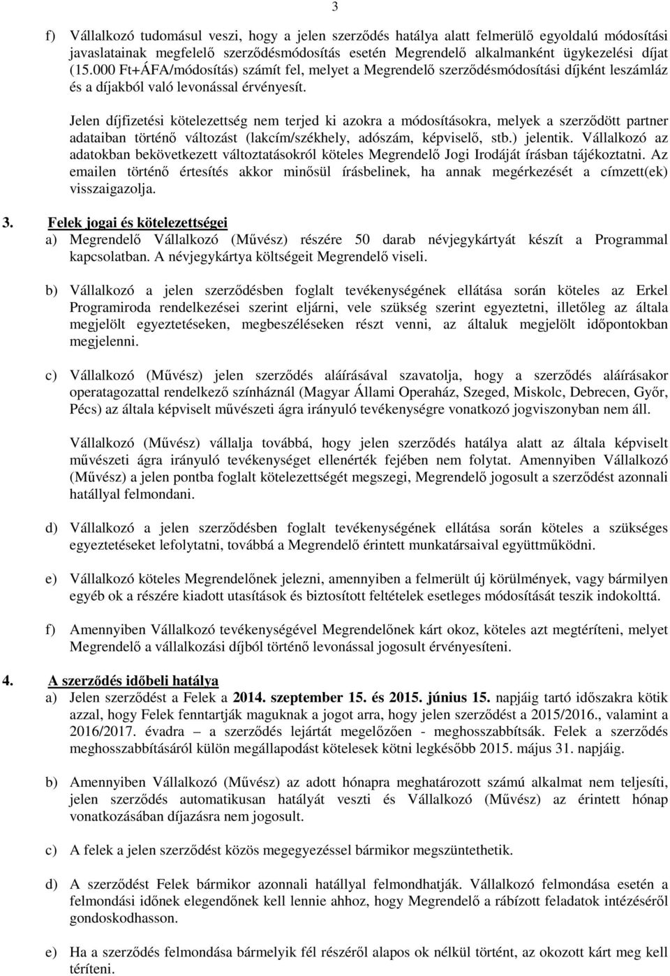 Jelen díjfizetési kötelezettség nem terjed ki azokra a módosításokra, melyek a szerződött partner adataiban történő változást (lakcím/székhely, adószám, képviselő, stb.) jelentik.