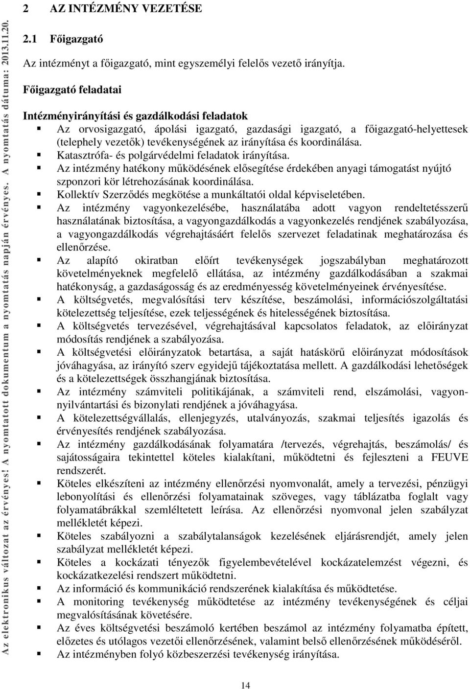 Főigazgató feladatai Intézményirányítási és gazdálkodási feladatok Az orvosigazgató, ápolási igazgató, gazdasági igazgató, a főigazgató-helyettesek (telephely vezetők) tevékenységének az irányítása