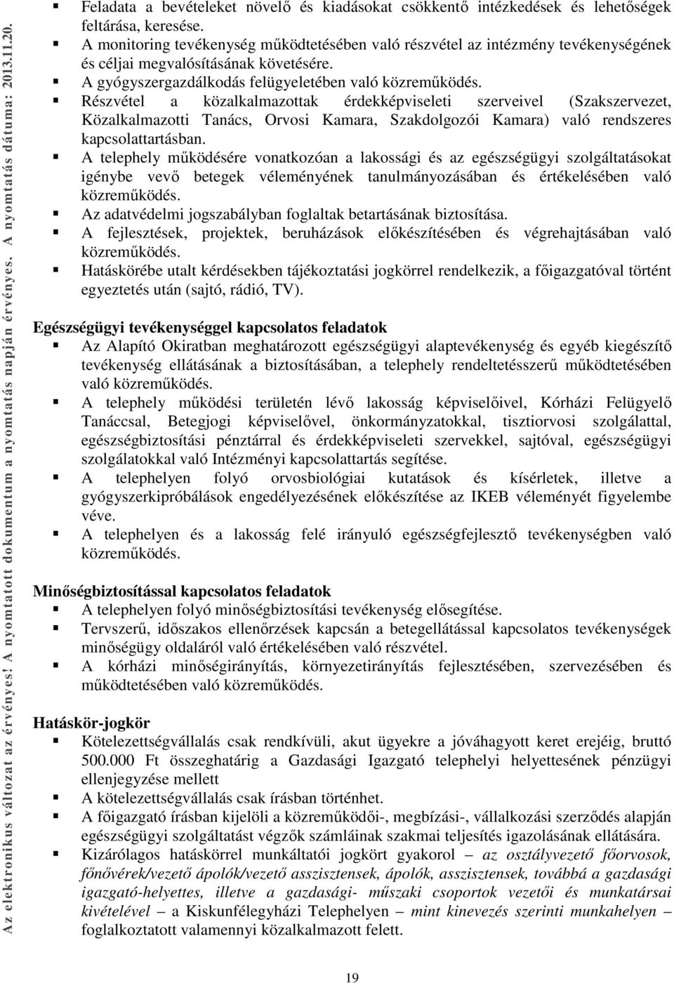 Részvétel a közalkalmazottak érdekképviseleti szerveivel (Szakszervezet, Közalkalmazotti Tanács, Orvosi Kamara, Szakdolgozói Kamara) való rendszeres kapcsolattartásban.