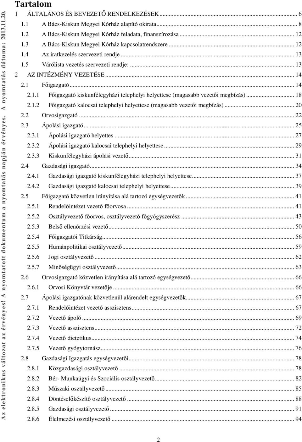 .. 18 2.1.2 Főigazgató kalocsai telephelyi helyettese (magasabb vezetői megbízás)... 20 2.2 Orvosigazgató... 22 2.3 Ápolási igazgató... 25 2.3.1 Ápolási igazgató helyettes... 27 2.3.2 Ápolási igazgató kalocsai telephelyi helyettese.