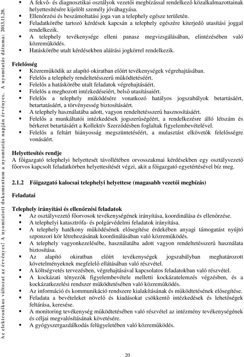 A telephely tevékenysége elleni panasz megvizsgálásában, elintézésében való közreműködés. Hatáskörébe utalt kérdésekben aláírási jogkörrel rendelkezik.