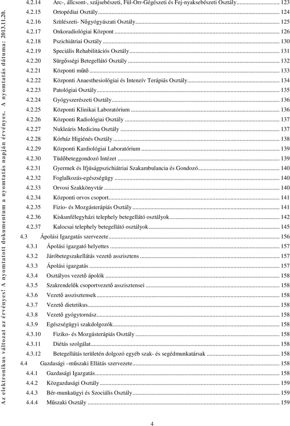 .. 134 4.2.23 Patológiai Osztály... 135 4.2.24 Gyógyszerészeti Osztály... 136 4.2.25 Központi Klinikai Laboratórium... 136 4.2.26 Központi Radiológiai Osztály... 137 4.2.27 Nukleáris Medicina Osztály.