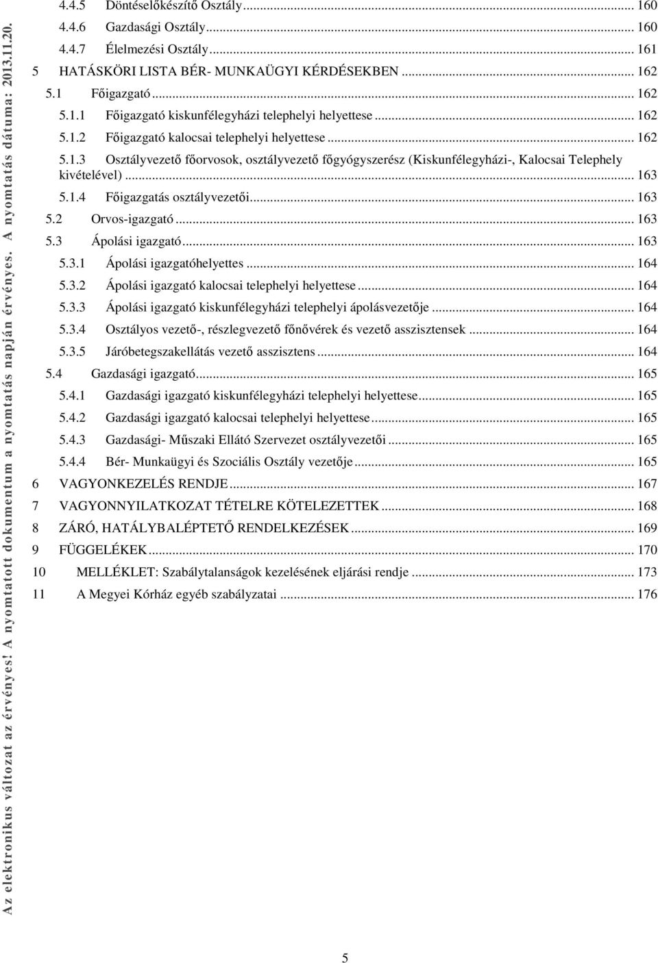 .. 163 5.2 Orvos-igazgató... 163 5.3 Ápolási igazgató... 163 5.3.1 Ápolási igazgatóhelyettes... 164 5.3.2 Ápolási igazgató kalocsai telephelyi helyettese... 164 5.3.3 Ápolási igazgató kiskunfélegyházi telephelyi ápolásvezetője.