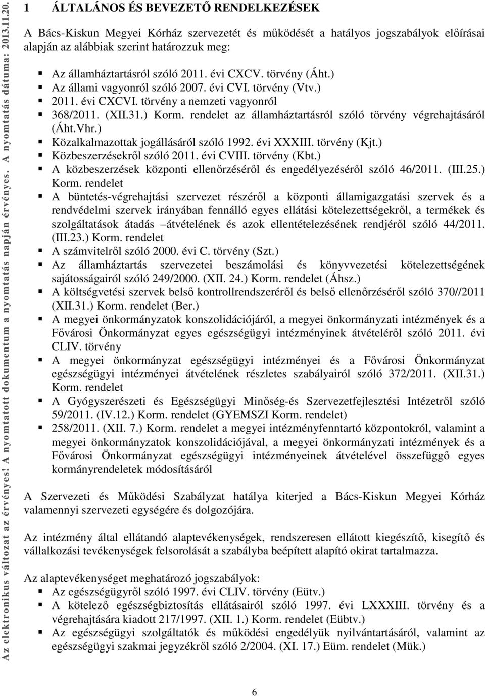 rendelet az államháztartásról szóló törvény végrehajtásáról (Áht.Vhr.) Közalkalmazottak jogállásáról szóló 1992. évi XXXIII. törvény (Kjt.) Közbeszerzésekről szóló 2011. évi CVIII. törvény (Kbt.