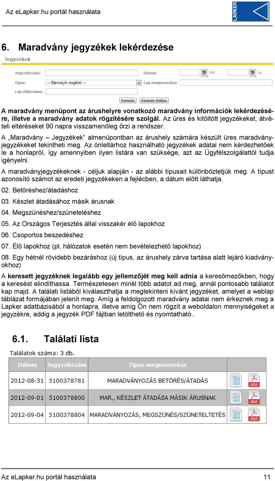 Az önleltárhoz használható jegyzékek adatai nem kérdezhetőek le a honlapról, így amennyiben ilyen listára van szüksége, azt az Ügyfélszolgálattól tudja igényelni.