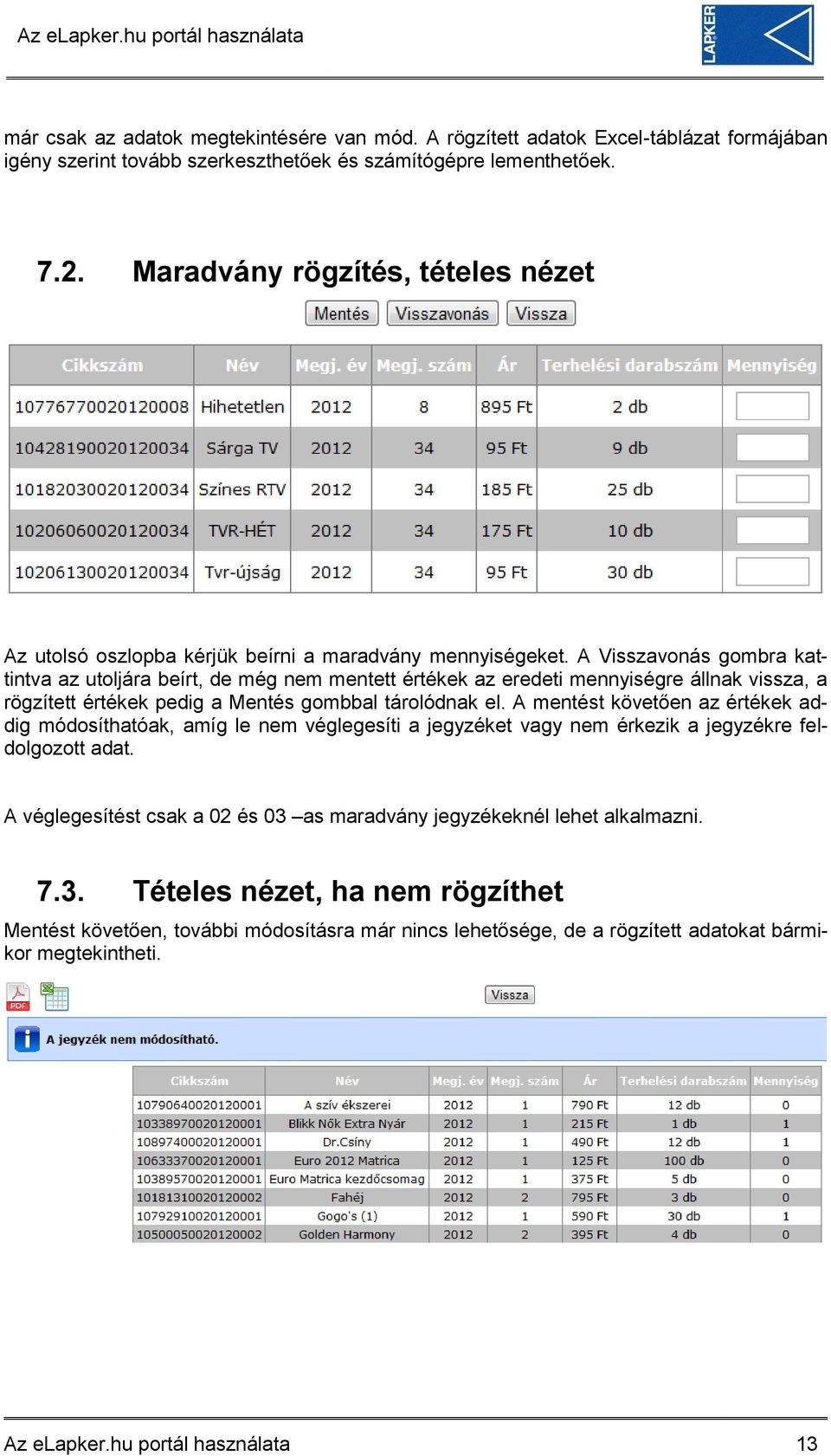 A Visszavonás gombra kattintva az utoljára beírt, de még nem mentett értékek az eredeti mennyiségre állnak vissza, a rögzített értékek pedig a Mentés gombbal tárolódnak el.