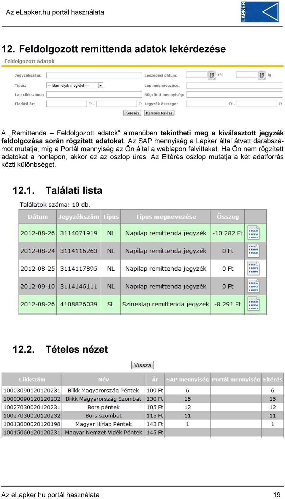 Az SAP mennyiség a Lapker által átvett darabszámot mutatja, míg a Portál mennyiség az Ön által a weblapon felvitteket.