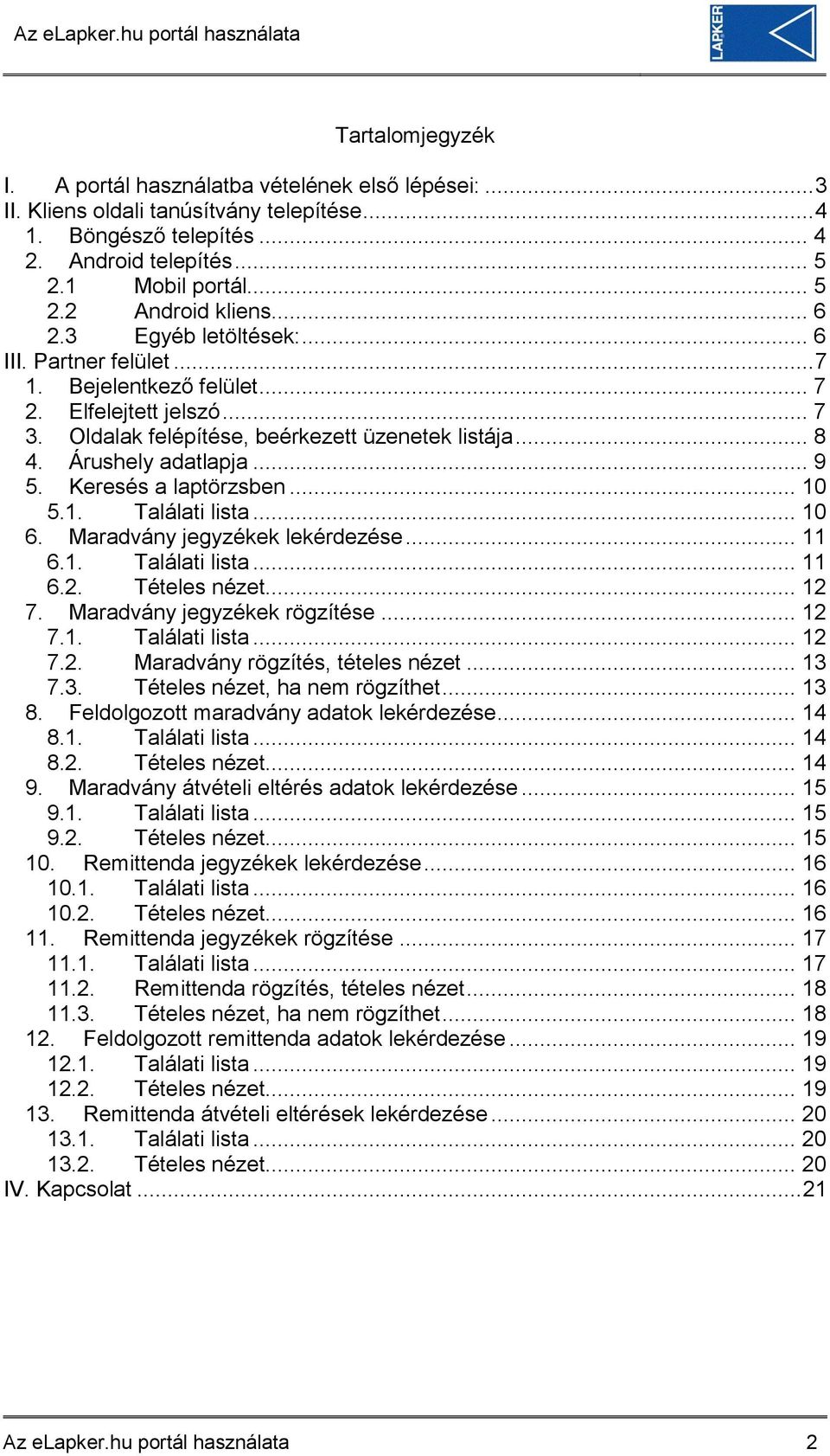 Keresés a laptörzsben... 10 5.1. Találati lista... 10 6. Maradvány jegyzékek lekérdezése... 11 6.1. Találati lista... 11 6.2. Tételes nézet... 12 7. Maradvány jegyzékek rögzítése... 12 7.1. Találati lista... 12 7.2. Maradvány rögzítés, tételes nézet.