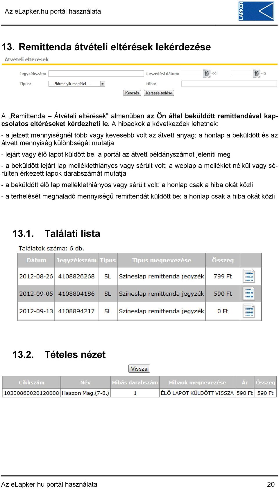 be: a portál az átvett példányszámot jeleníti meg - a beküldött lejárt lap melléklethiányos vagy sérült volt: a weblap a melléklet nélkül vagy sérülten érkezett lapok darabszámát mutatja - a