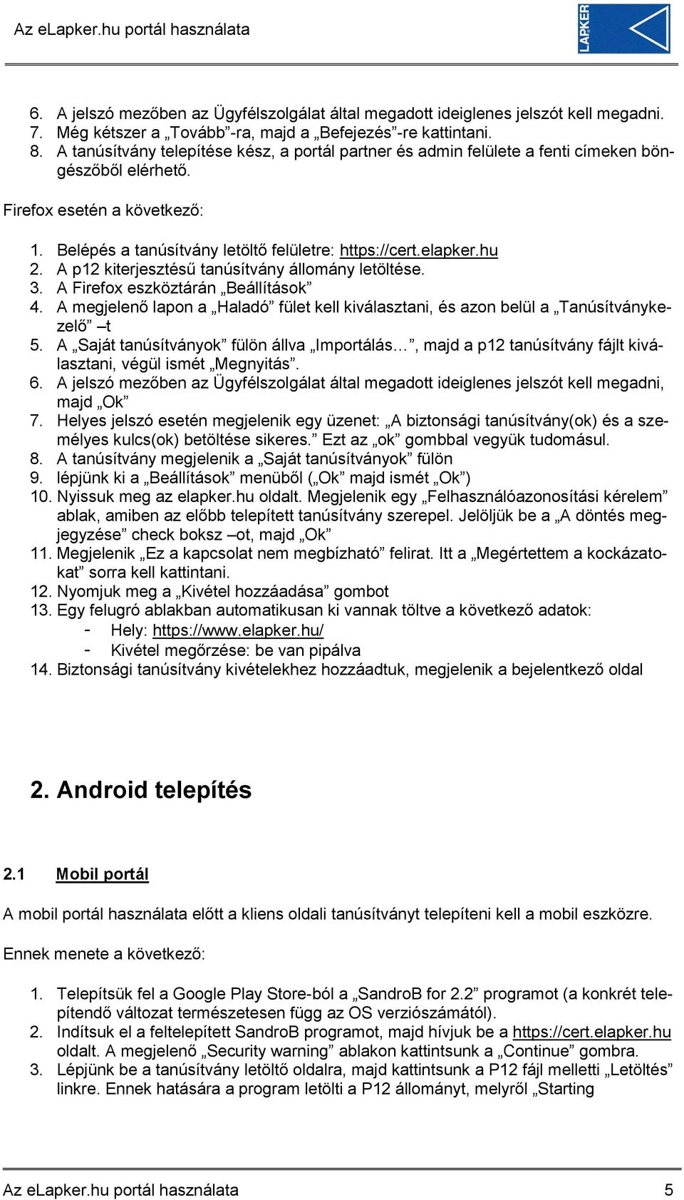 hu 2. A p12 kiterjesztésű tanúsítvány állomány letöltése. 3. A Firefox eszköztárán Beállítások 4. A megjelenő lapon a Haladó fület kell kiválasztani, és azon belül a Tanúsítványkezelő t 5.