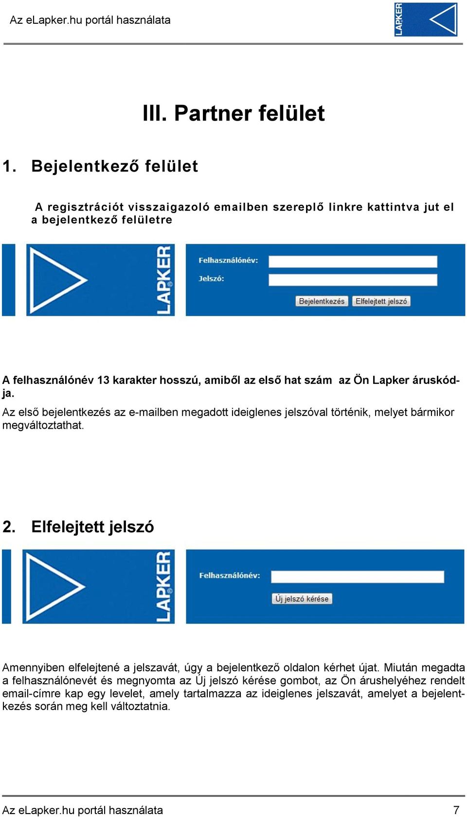 szám az Ön Lapker áruskódja. Az első bejelentkezés az e-mailben megadott ideiglenes jelszóval történik, melyet bármikor megváltoztathat. 2.