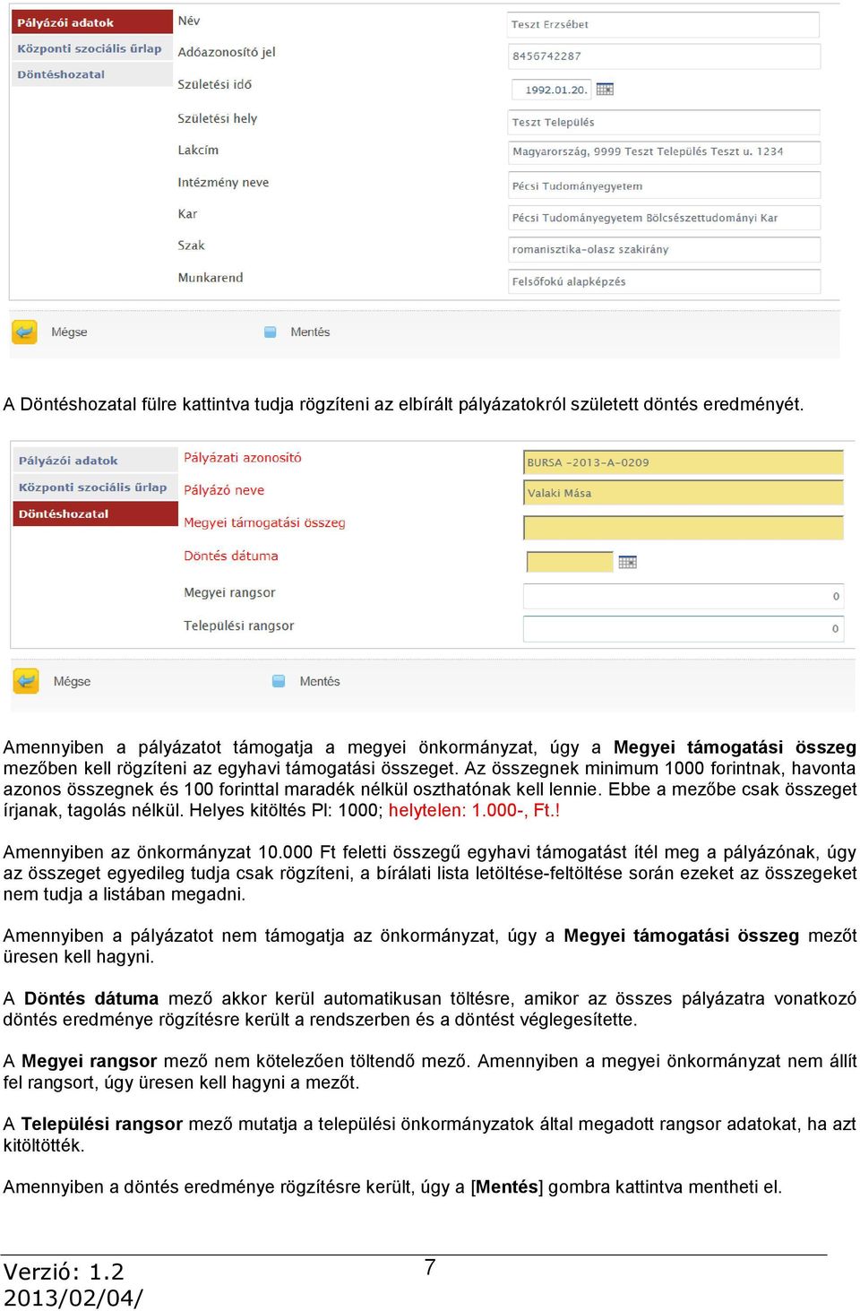 Az összegnek minimum 1000 forintnak, havonta azonos összegnek és 100 forinttal maradék nélkül oszthatónak kell lennie. Ebbe a mezőbe csak összeget írjanak, tagolás nélkül.