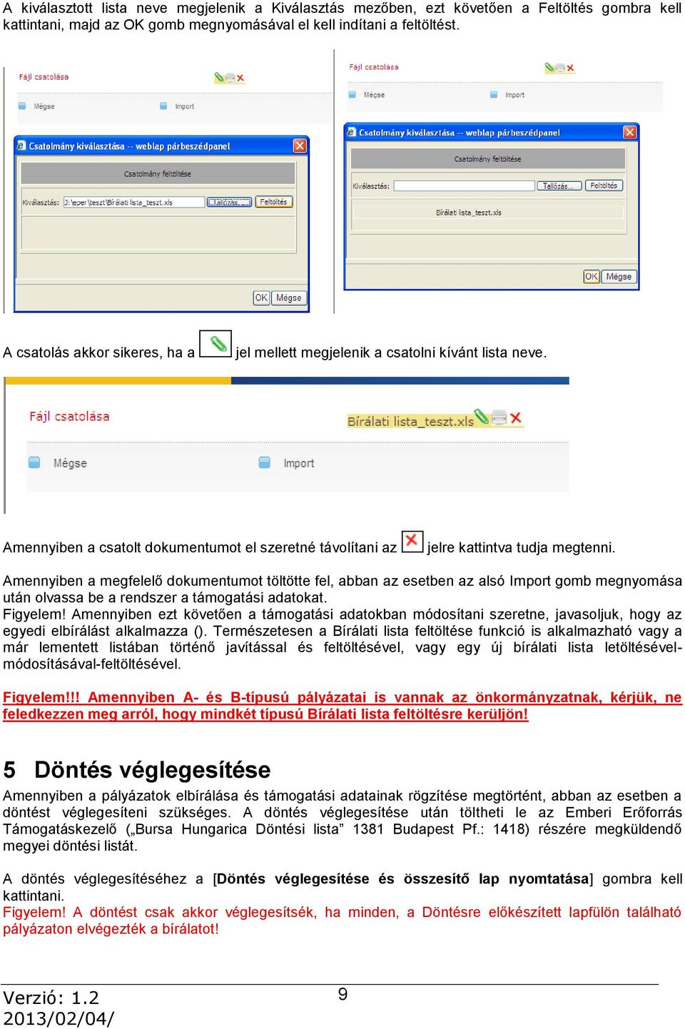 Amennyiben a megfelelő dokumentumot töltötte fel, abban az esetben az alsó Import gomb megnyomása után olvassa be a rendszer a támogatási adatokat. Figyelem!