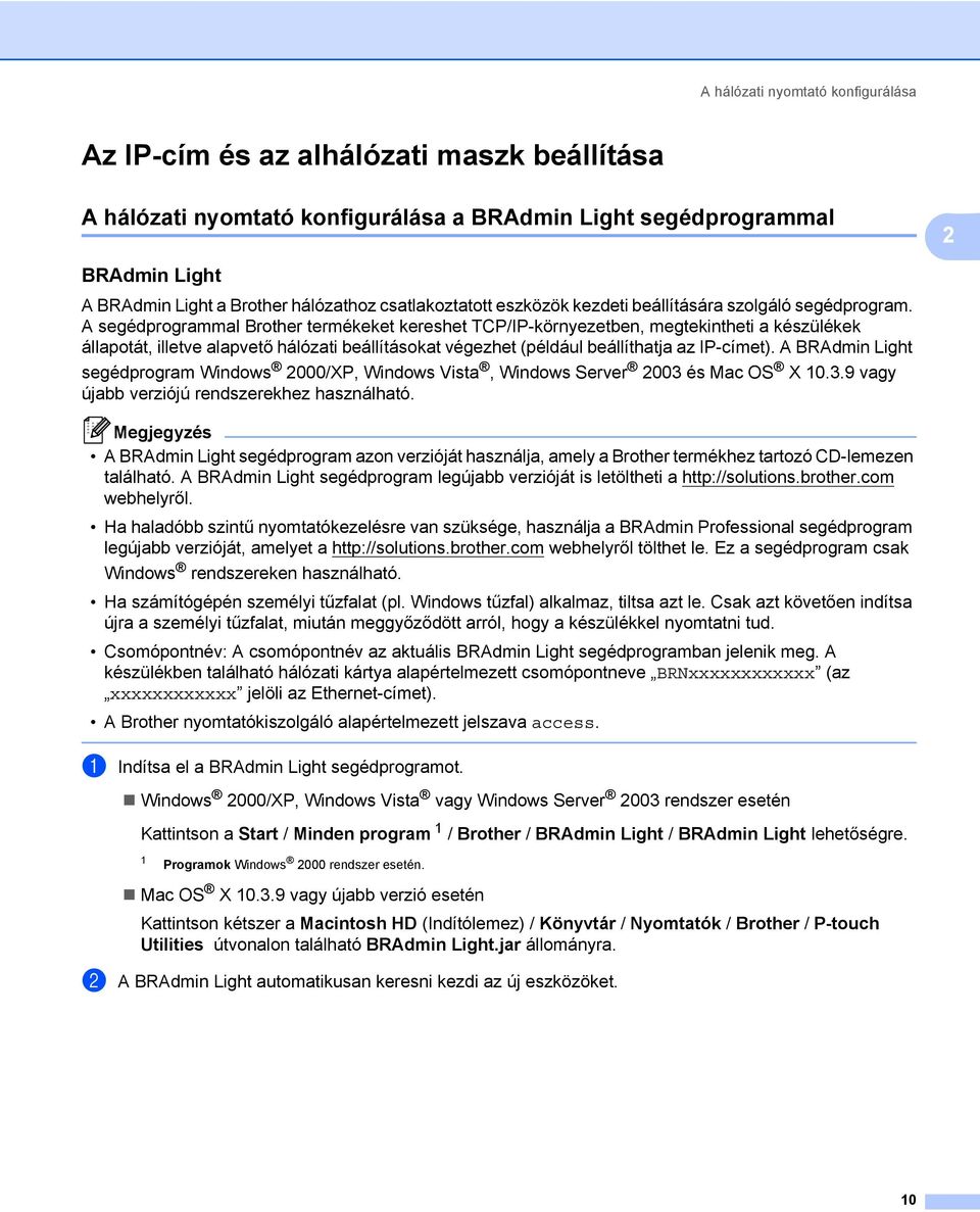 A segédprogrammal Brother termékeket kereshet TCP/IP-környezetben, megtekintheti a készülékek állapotát, illetve alapvető hálózati beállításokat végezhet (például beállíthatja az IP-címet).