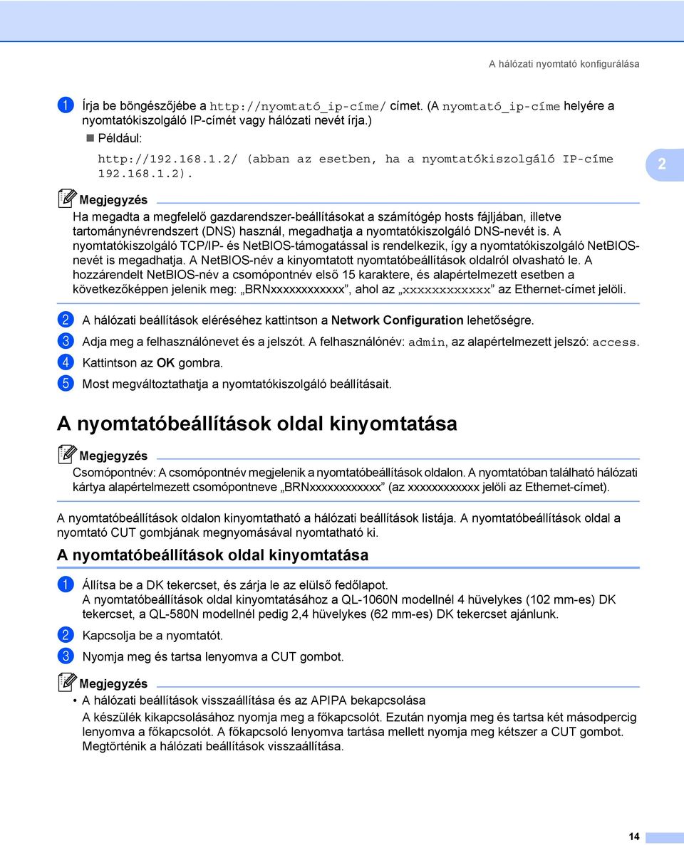 2 Megjegyzés Ha megadta a megfelelő gazdarendszer-beállításokat a számítógép hosts fájljában, illetve tartománynévrendszert (DNS) használ, megadhatja a nyomtatókiszolgáló DNS-nevét is.