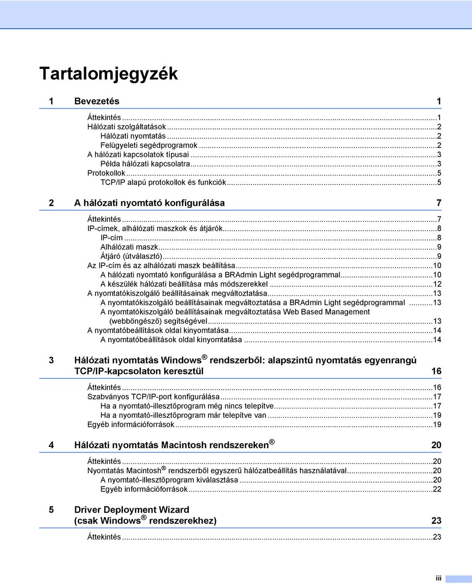 ..9 Átjáró (útválasztó)...9 Az IP-cím és az alhálózati maszk beállítása...10 A hálózati nyomtató konfigurálása a BRAdmin Light segédprogrammal...10 A készülék hálózati beállítása más módszerekkel.