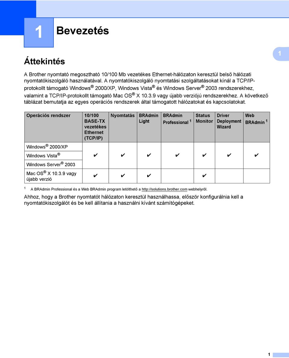 10.3.9 vagy újabb verziójú rendszerekhez. A következő táblázat bemutatja az egyes operációs rendszerek által támogatott hálózatokat és kapcsolatokat.