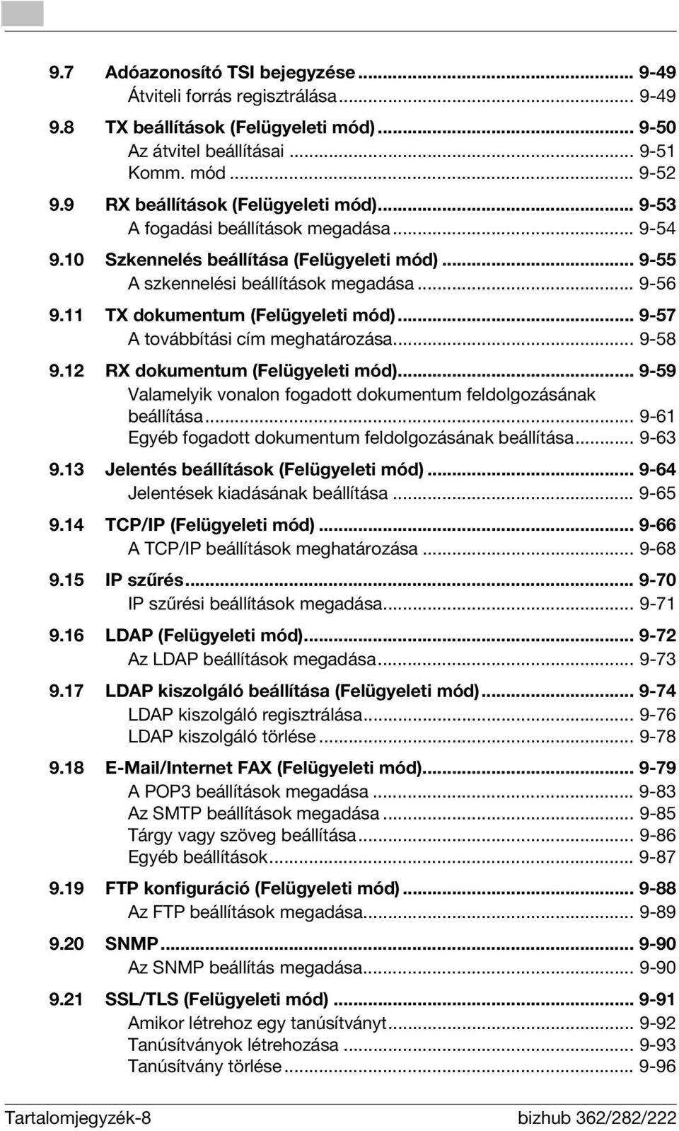 11 TX dokumentum (Felügyeleti mód)... 9-57 A továbbítási cím meghatározása... 9-58 9.12 RX dokumentum (Felügyeleti mód)... 9-59 Valamelyik vonalon fogadott dokumentum feldolgozásának beállítása.