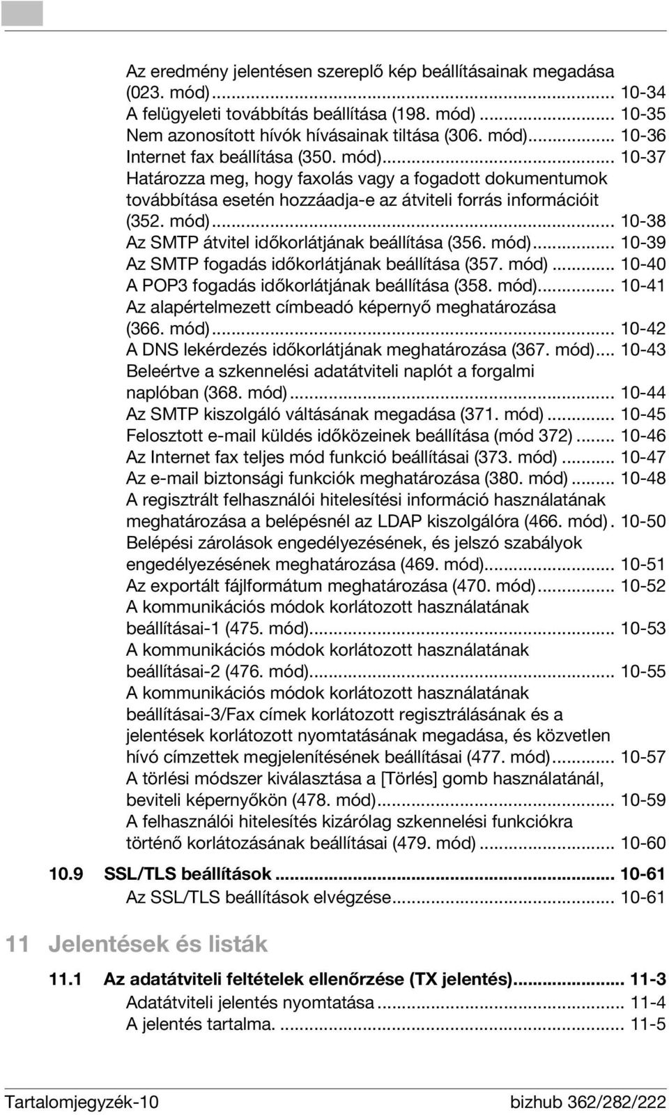 mód)... 10-39 Az SMTP fogadás időkorlátjának beállítása (357. mód)... 10-40 A POP3 fogadás időkorlátjának beállítása (358. mód)... 10-41 Az alapértelmezett címbeadó képernyő meghatározása (366. mód)... 10-42 A DNS lekérdezés időkorlátjának meghatározása (367.