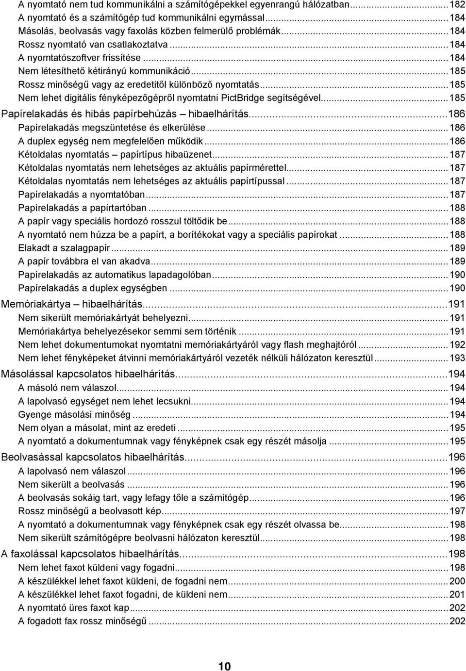 ..185 Nem lehet digitális fényképezőgépről nyomtatni PictBridge segítségével...185 Papírelakadás és hibás papírbehúzás hibaelhárítás...186 Papírelakadás megszüntetése és elkerülése.