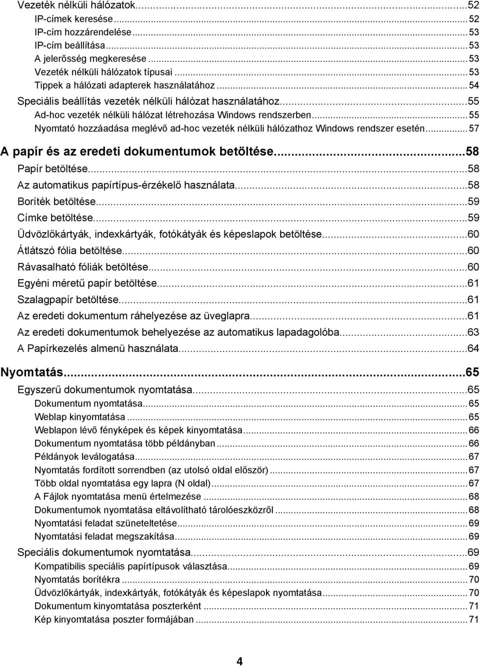 ..55 Nyomtató hozzáadása meglévő ad-hoc vezeték nélküli hálózathoz Windows rendszer esetén... 57 A papír és az eredeti dokumentumok betöltése...58 Papír betöltése.