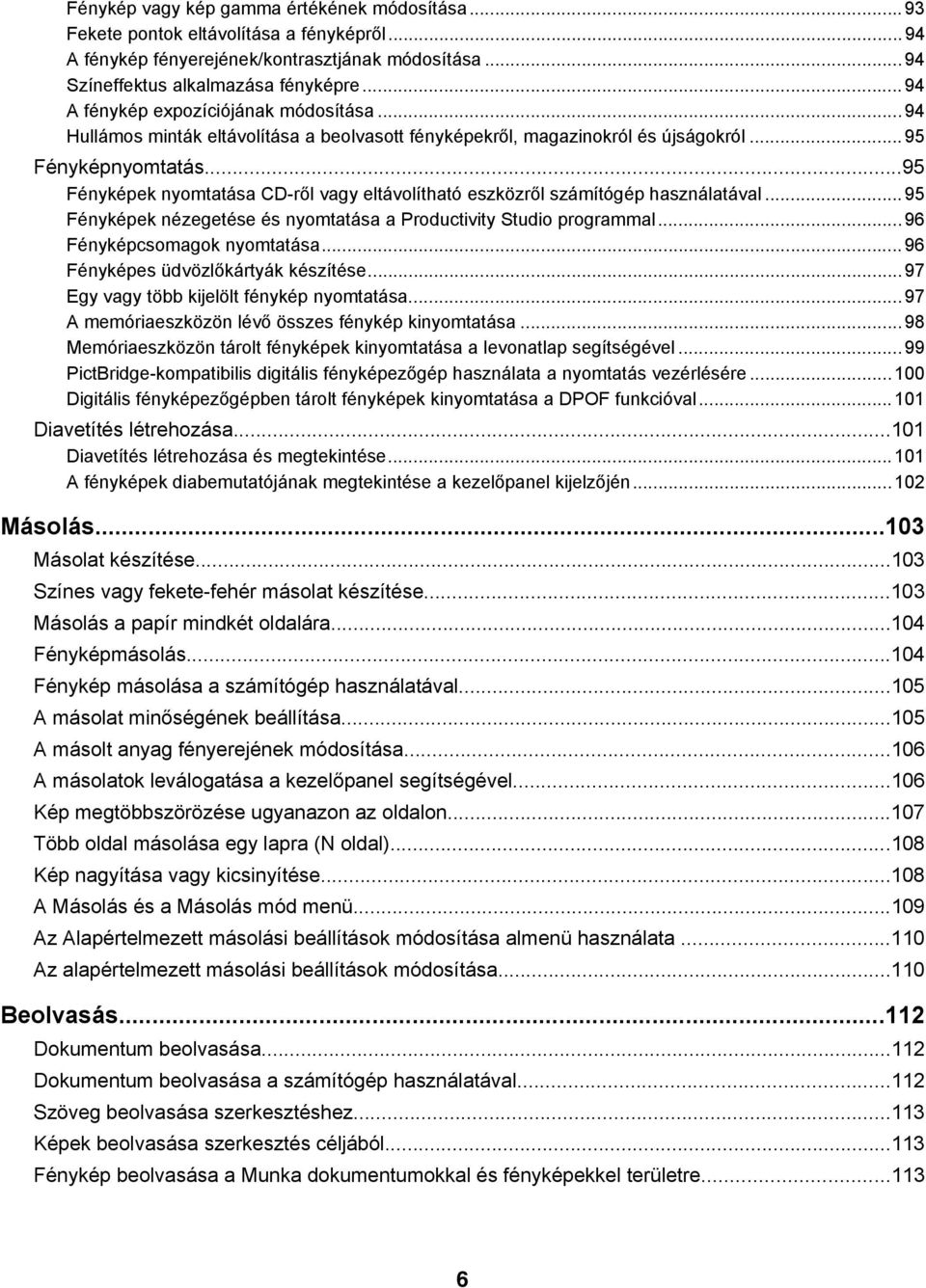 ..95 Fényképek nyomtatása CD-ről vagy eltávolítható eszközről számítógép használatával...95 Fényképek nézegetése és nyomtatása a Productivity Studio programmal...96 Fényképcsomagok nyomtatása.