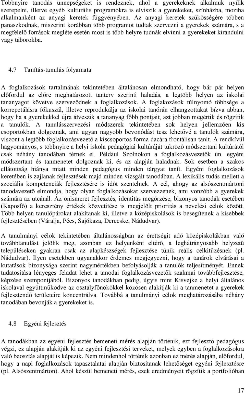 Az anyagi keretek szűkösségére többen panaszkodnak, miszerint korábban több programot tudtak szervezni a gyerekek számára, s a megfelelő források megléte esetén most is több helyre tudnák elvinni a