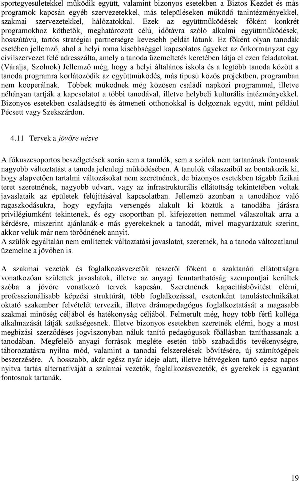 Ezek az együttműködések főként konkrét programokhoz köthetők, meghatározott célú, időtávra szóló alkalmi együttműködések, hosszútávú, tartós stratégiai partnerségre kevesebb példát látunk.