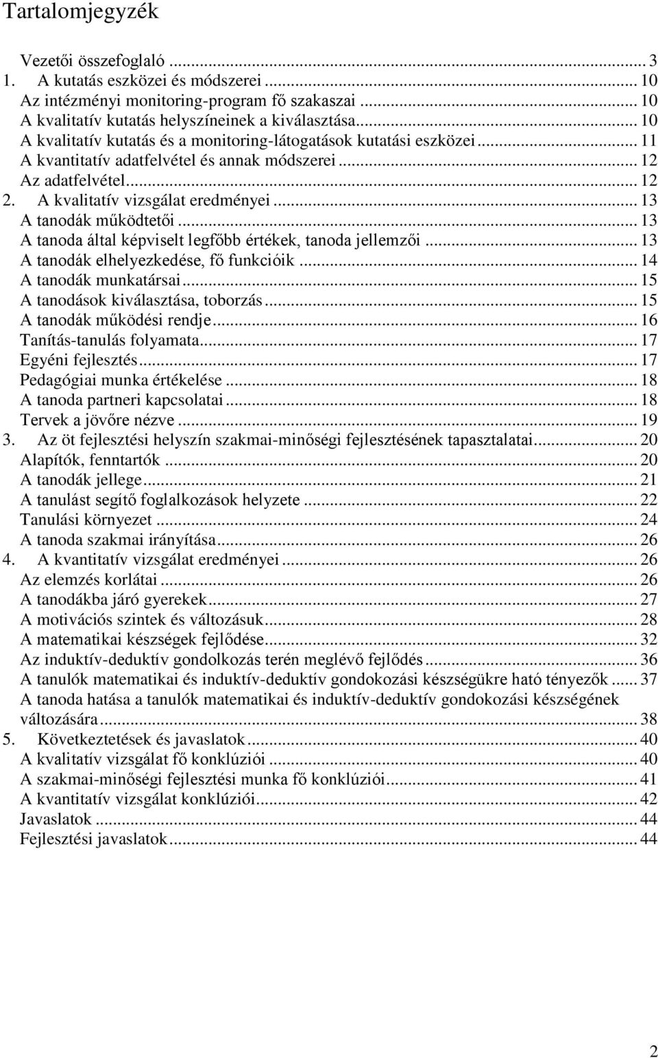 .. 13 A tanodák működtetői... 13 A tanoda által képviselt legfőbb értékek, tanoda jellemzői... 13 A tanodák elhelyezkedése, fő funkcióik... 14 A tanodák munkatársai.