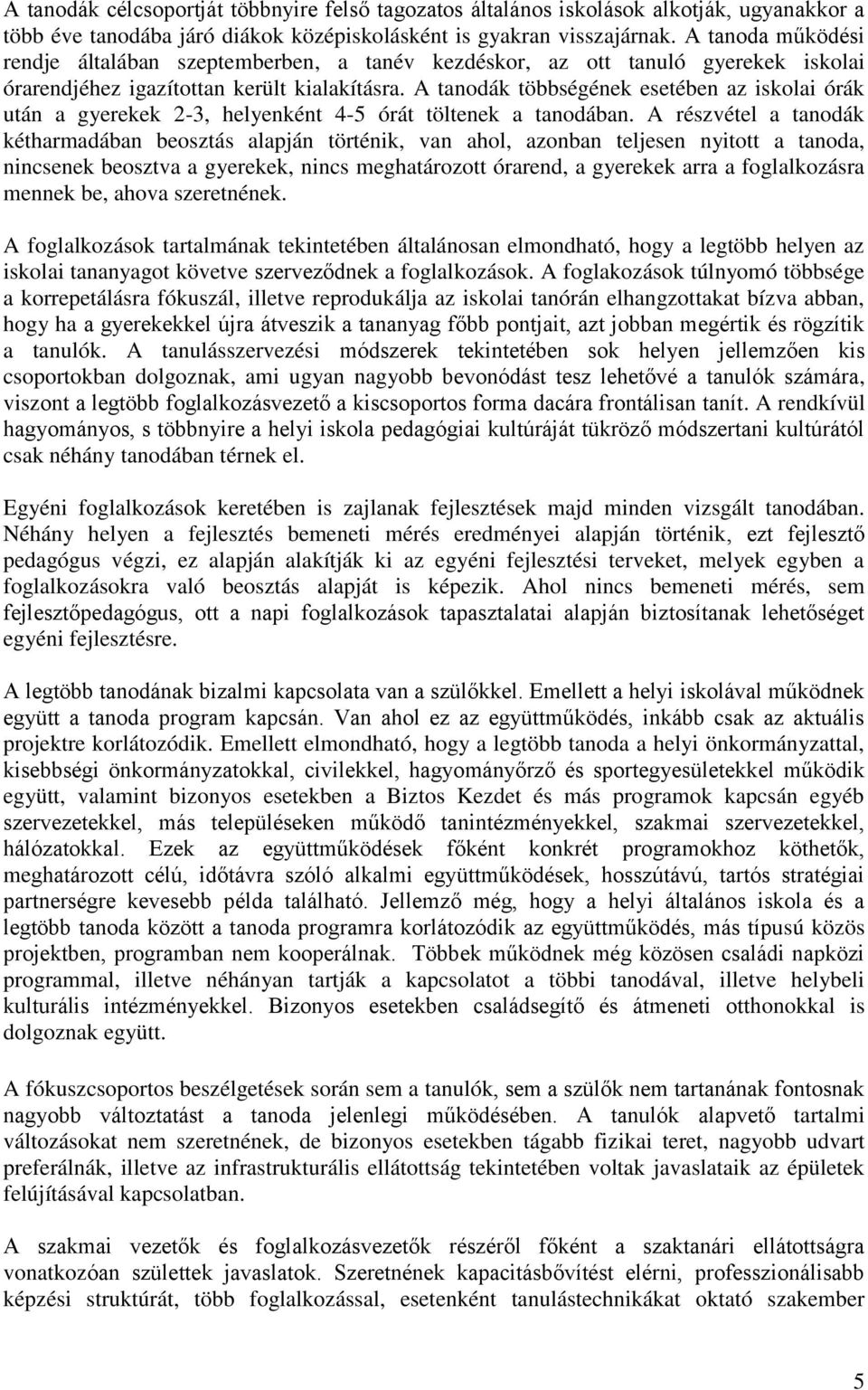 A tanodák többségének esetében az iskolai órák után a gyerekek 2-3, helyenként 4-5 órát töltenek a tanodában.