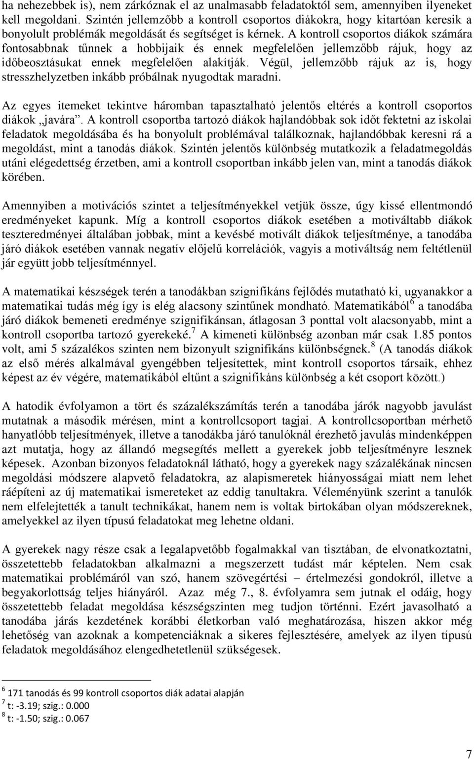 A kontroll csoportos diákok számára fontosabbnak tűnnek a hobbijaik és ennek megfelelően jellemzőbb rájuk, hogy az időbeosztásukat ennek megfelelően alakítják.