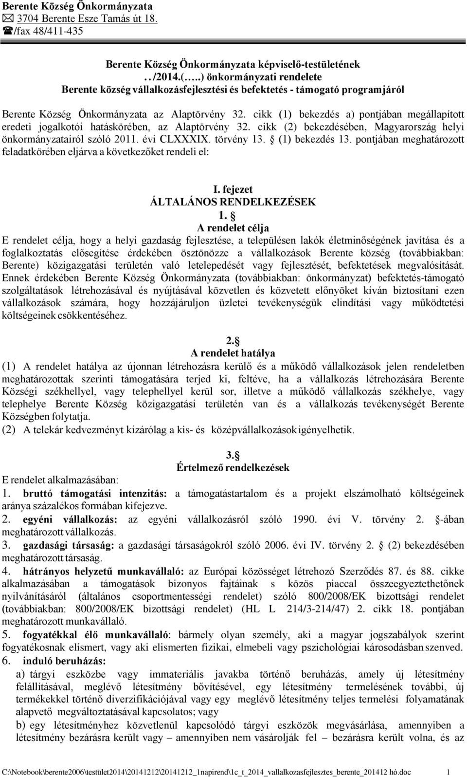 cikk (1) bekezdés a) pontjában megállapított eredeti jogalkotói hatáskörében, az Alaptörvény 32. cikk (2) bekezdésében, Magyarország helyi önkormányzatairól szóló 2011. évi CLXXXIX. törvény 13.