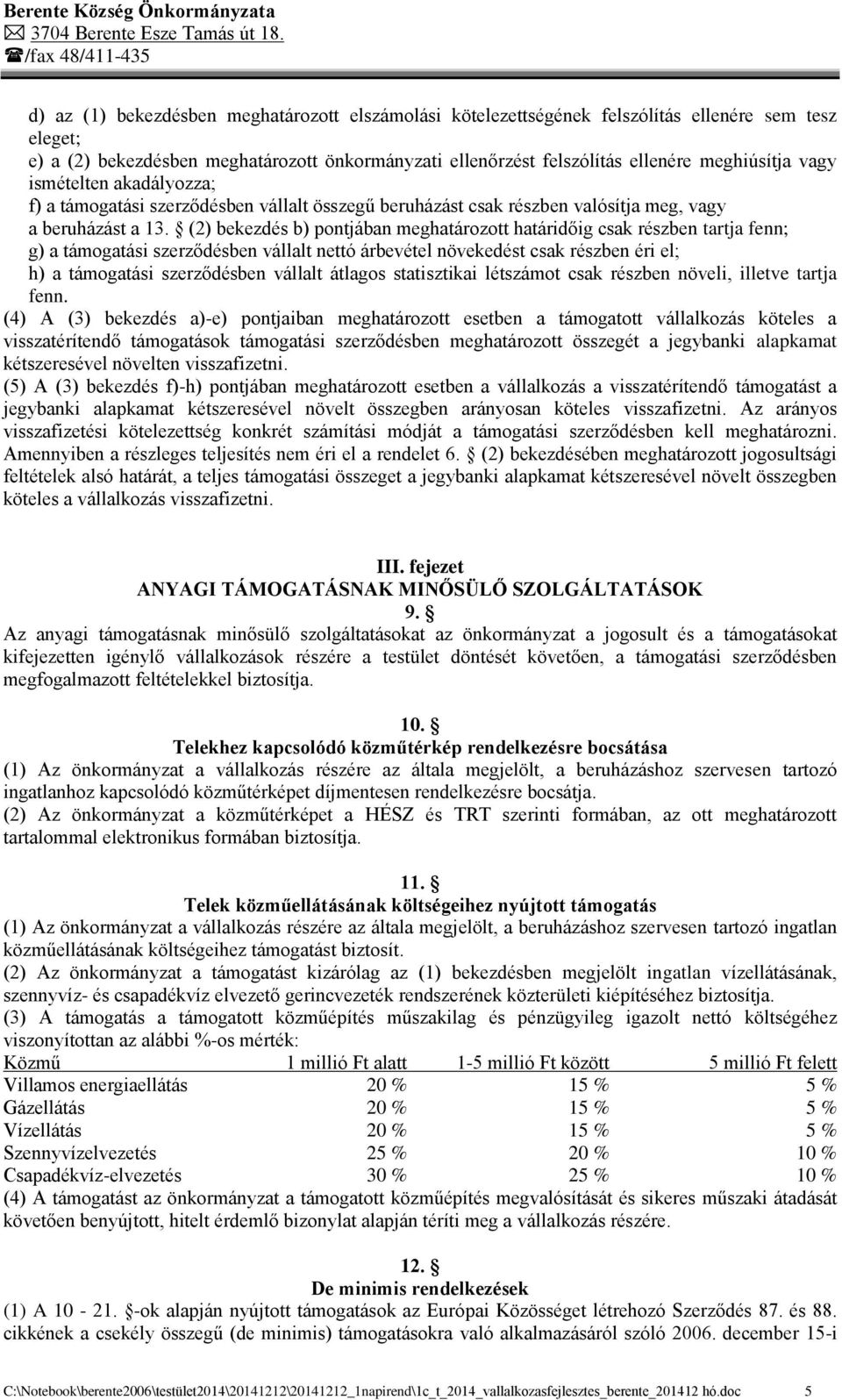 (2) bekezdés b) pontjában meghatározott határidőig csak részben tartja fenn; g) a támogatási szerződésben vállalt nettó árbevétel növekedést csak részben éri el; h) a támogatási szerződésben vállalt