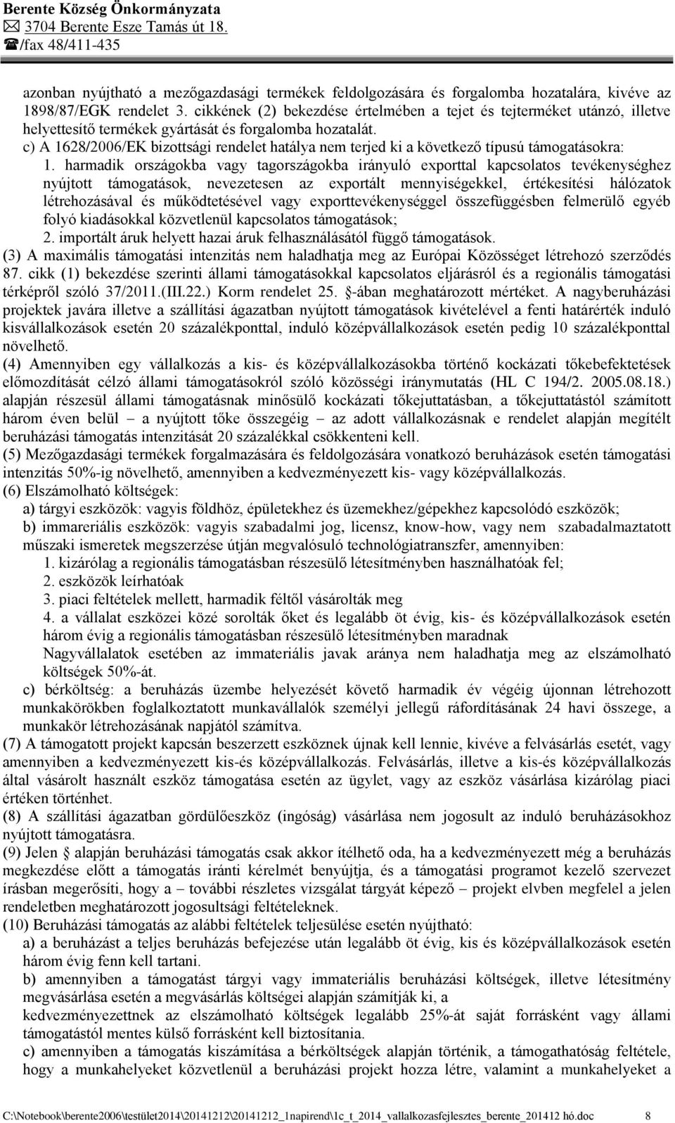 c) A 1628/2006/EK bizottsági rendelet hatálya nem terjed ki a következő típusú támogatásokra: 1.