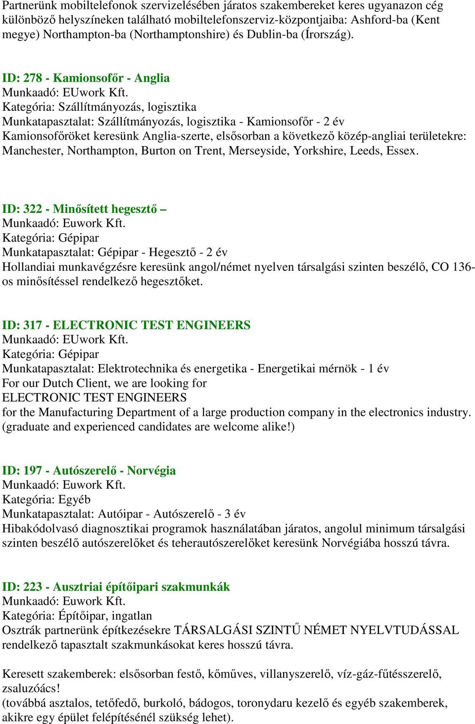 Kategória: Szállítmányozás, logisztika Munkatapasztalat: Szállítmányozás, logisztika - Kamionsofőr - 2 év Kamionsofőröket keresünk Anglia-szerte, elsősorban a következő közép-angliai területekre: