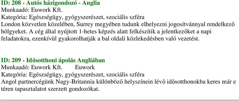 A cég által nyújtott 1-hetes képzés alatt felkészítik a jelentkezőket a napi feladatokra, ezenkívül gyakorolhatják a