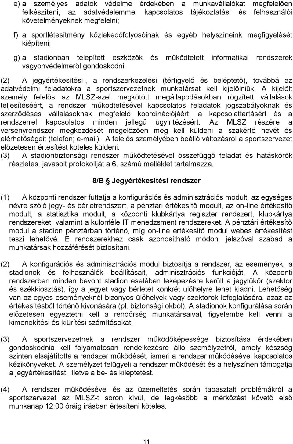 (2) A jegyértékesítési-, a rendszerkezelési (térfigyelő és beléptető), továbbá az adatvédelmi feladatokra a sportszervezetnek munkatársat kell kijelölniük.