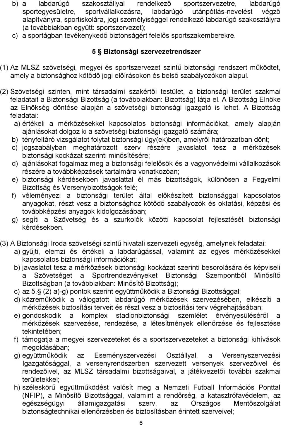 5 Biztonsági szervezetrendszer (1) Az MLSZ szövetségi, megyei és sportszervezet szintű biztonsági rendszert működtet, amely a biztonsághoz kötődő jogi előírásokon és belső szabályozókon alapul.