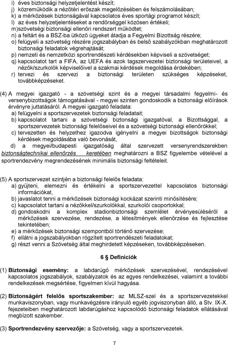 szövetség részére jogszabályban és belső szabályzókban meghatározott biztonsági feladatok végrehajtását; p) nemzeti és nemzetközi sportrendészeti kérdésekben képviseli a szövetséget; q) kapcsolatot