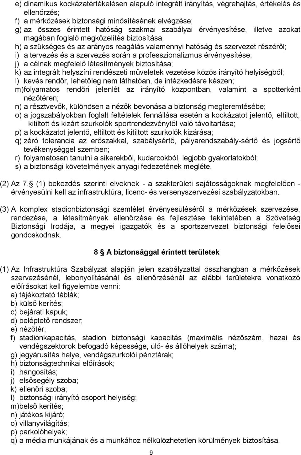 professzionalizmus érvényesítése; j) a célnak megfelelő létesítmények biztosítása; k) az integrált helyszíni rendészeti műveletek vezetése közös irányító helyiségből; l) kevés rendőr, lehetőleg nem