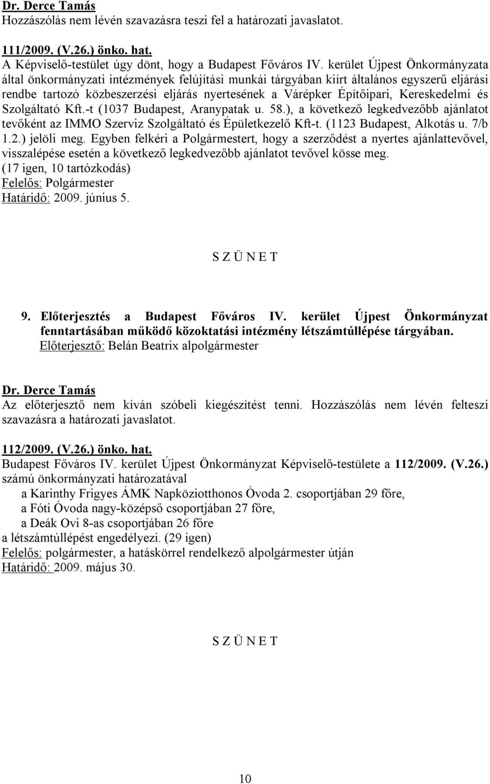 Kereskedelmi és Szolgáltató Kft.-t (1037 Budapest, Aranypatak u. 58.), a következő legkedvezőbb ajánlatot tevőként az IMMO Szerviz Szolgáltató és Épületkezelő Kft-t. (1123 Budapest, Alkotás u. 7/b 1.