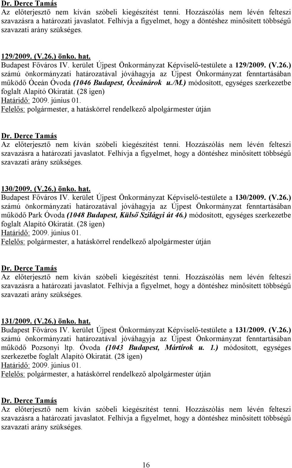 (V.26.) működő Park Óvoda (1048 Budapest, Külső Szilágyi út 46.) módosított, egységes szerkezetbe foglalt Alapító Okiratát. (28 igen) 131/2009. (V.26.) önko. hat. Budapest Főváros IV.