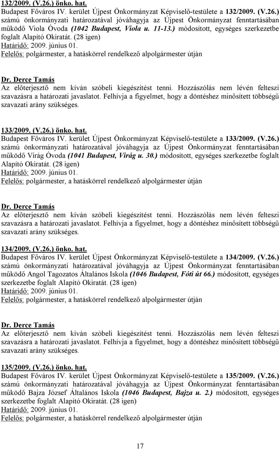 30.) módosított, egységes szerkezetbe foglalt Alapító Okiratát. (28 igen) 134/2009. (V.26.) önko. hat. Budapest Főváros IV. kerület Újpest Önkormányzat Képviselő-testülete a 134/2009. (V.26.) működő Angol Tagozatos Általános Iskola (1046 Budapest, Fóti út 66.