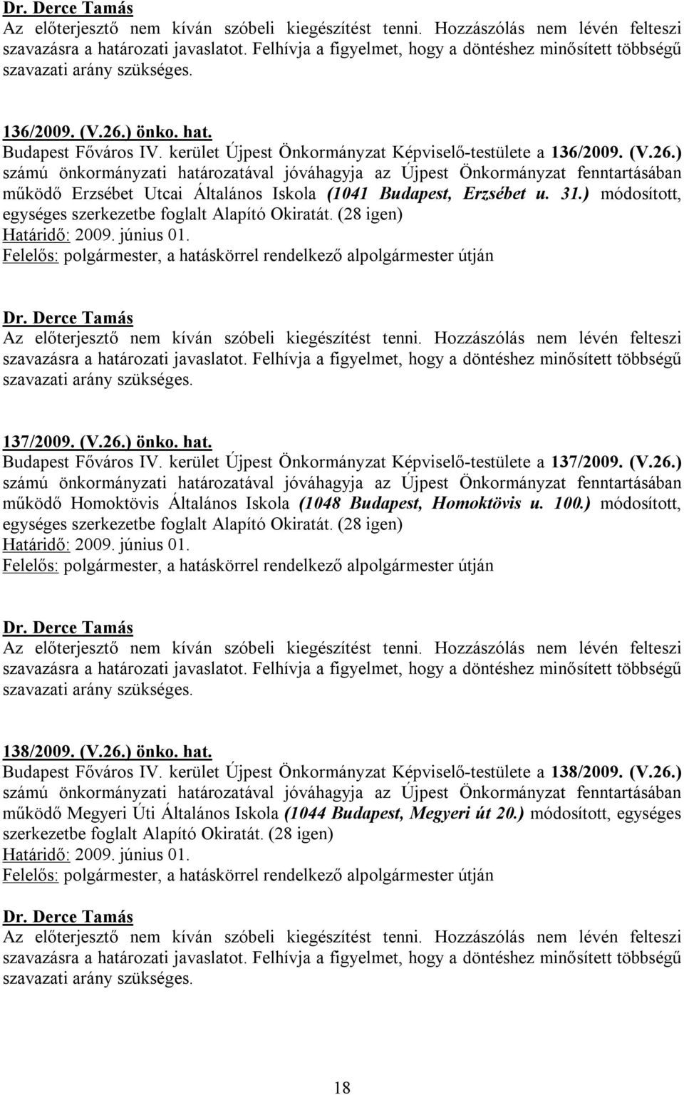 100.) módosított, egységes szerkezetbe foglalt Alapító Okiratát. (28 igen) 138/2009. (V.26.) önko. hat. Budapest Főváros IV. kerület Újpest Önkormányzat Képviselő-testülete a 138/2009. (V.26.) működő Megyeri Úti Általános Iskola (1044 Budapest, Megyeri út 20.