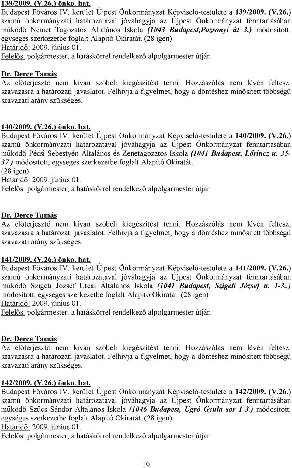 35-37.) módosított, egységes szerkezetbe foglalt Alapító Okiratát. (28 igen) 141/2009. (V.26.) önko. hat. Budapest Főváros IV. kerület Újpest Önkormányzat Képviselő-testülete a 141/2009. (V.26.) működő Szigeti József Utcai Általános Iskola (1041 Budapest, Szigeti József u.