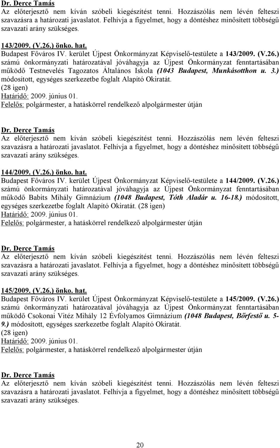 16-18.) módosított, egységes szerkezetbe foglalt Alapító Okiratát. (28 igen) 145/2009. (V.26.) önko. hat. Budapest Főváros IV. kerület Újpest Önkormányzat Képviselő-testülete a 145/2009. (V.26.) működő Csokonai Vitéz Mihály 12 Évfolyamos Gimnázium (1048 Budapest, Bőrfestő u.